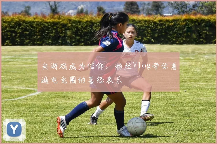当游戏成为信仰，粉丝Vlog带你看遍电竞圈的喜怒哀乐