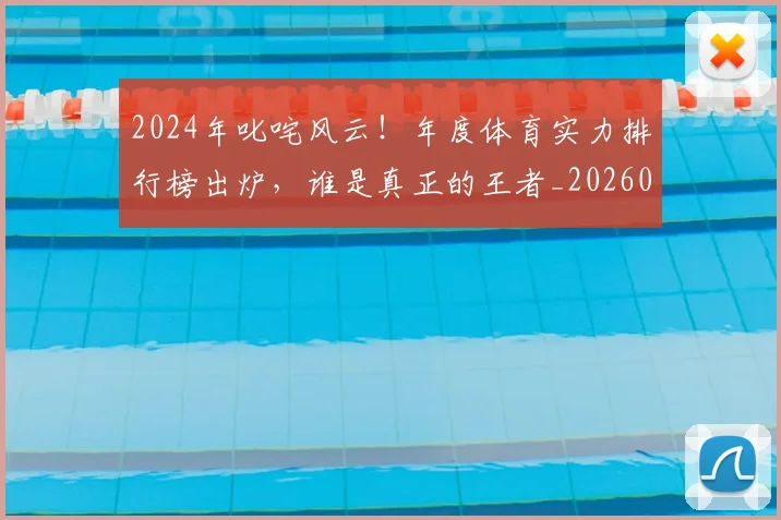 2024年叱咤风云！年度体育实力排行榜出炉，谁是真正的王者_20260702033204