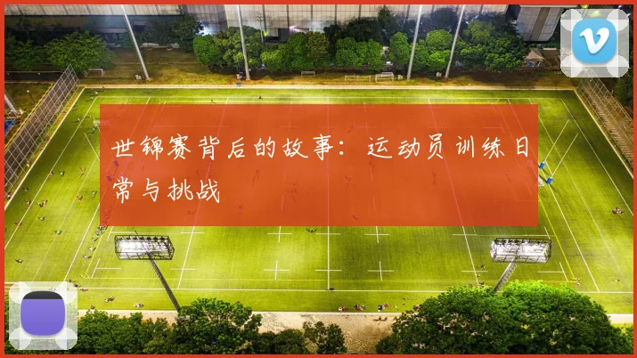 世锦赛背后的故事：运动员训练日常与挑战