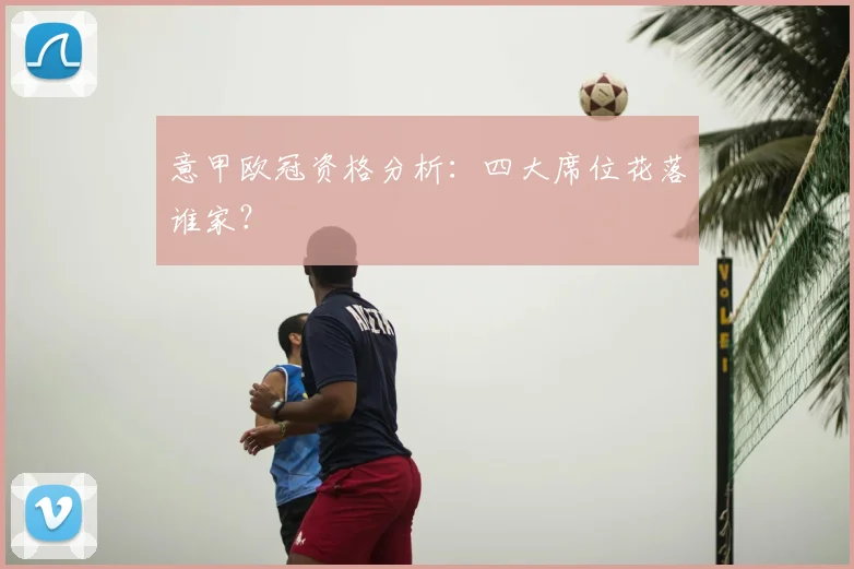 意甲欧冠资格分析：四大席位花落谁家？